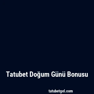 Tatubet Doğum Günü Bonusu
