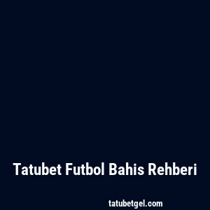 Tatubet Futbol Bahis Rehberi