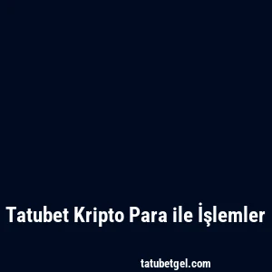 Tatubet Kripto Para ile İşlemler