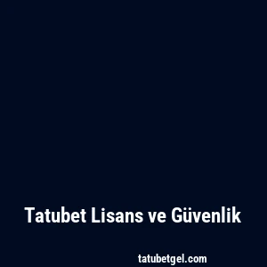 Tatubet Lisans ve Güvenlik