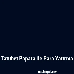 Tatubet Papara ile Para Yatırma