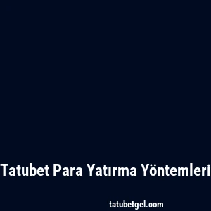 Tatubet Para Yatırma Yöntemleri